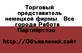 Торговый представитель немецкой фирмы - Все города Работа » Партнёрство   